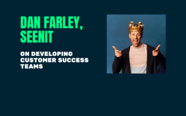 Dan Farley of Seenit on Developing Customer Success Teams