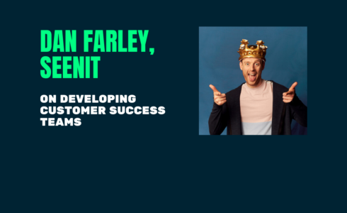 Dan Farley of Seenit on Developing Customer Success Teams