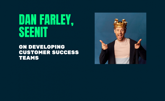 Dan Farley of Seenit on Developing Customer Success Teams