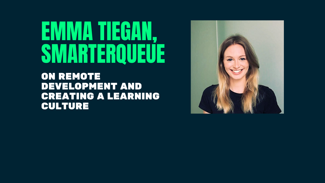 Emma Tiegan of SmarterQueue on Remote Development and Creating a Learning Culture